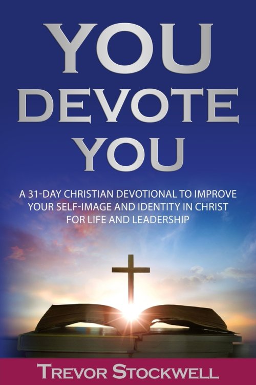 You Devote You: A 31-Day Christian Devotional to Improve Your Self-Image and Identity in Christ for Life and Leadership