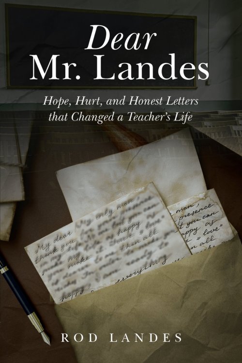 Dear Mr. Landes: Hope, Hurt, and Honest Letters that Changed a Teacher's Life