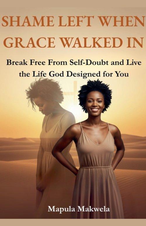 Shame Left When Grace Walked In: Break Free from Self-Doubt and Live the Life God Designed for You