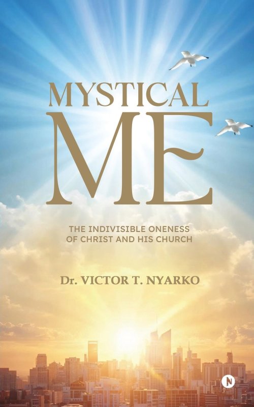 Mystical Me : The Indivisible Oneness of Christ and His Church