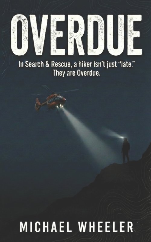 OVERDUE: In Search & Rescue, a hiker isn't just "late." They are Overdue. - A 7-Day Field Guide for The Missing