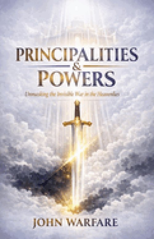 Principalities And Powers: Unmasking the Invisible War in the Heavenlies