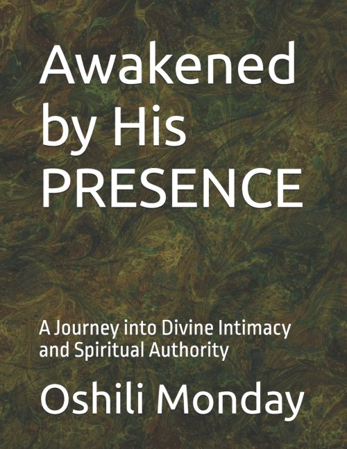 Awakened by His PRESENCE : A Journey into Divine Intimacy and Spiritual Authority