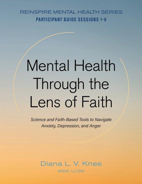 Mental Health Through the Lens of Faith: Science and Faith-Based Tools to Navigate Anxiety, Depression, and Anger