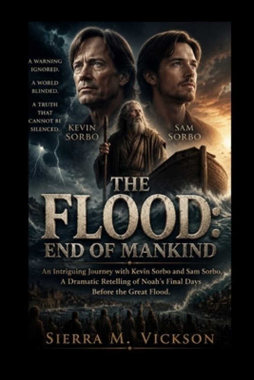 THE FLOOD: END OF MANKIND: An Intriguing Journey with Kevin Sorbo and Sam Sorbo, A Dramatic Retelling of Noah's Final Days Before the Great Flood.