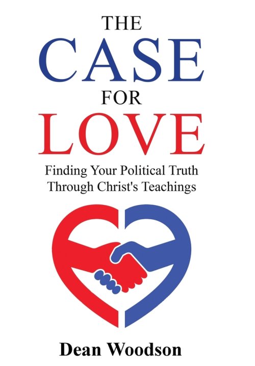 The Case for Love: Finding Your Political Truth Through Christ's Teachings