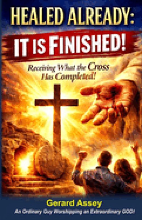 HEALED ALREADY: IT IS FINISHED! Receiving What the Cross Has Completed!:  #ChristianHealingBook #HealingThroughTheFinishedWorkOfTheCross #ItIsFinished