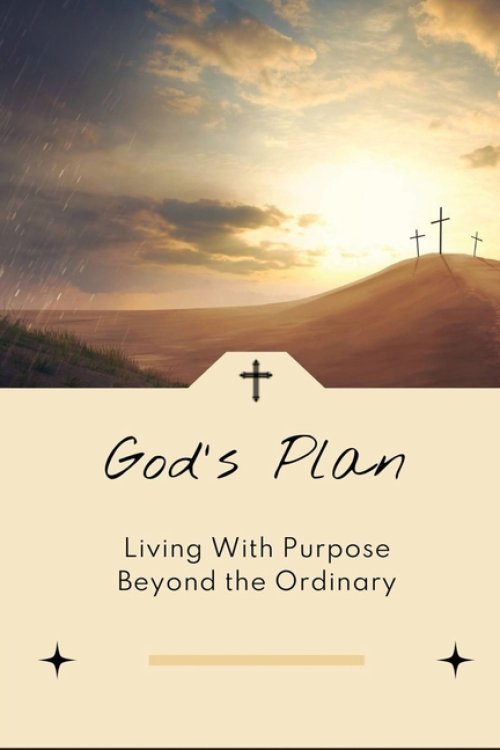 God's Plan: Living With Purpose Beyond the Ordinary