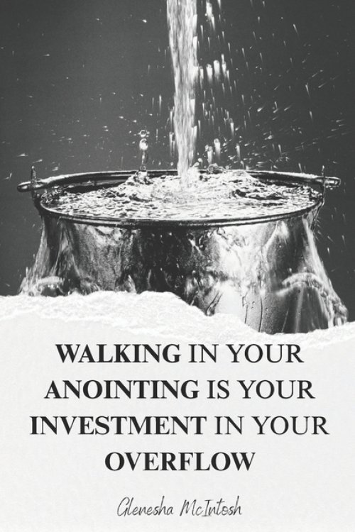 Walking in your Anointing is your Investment in your Overflow