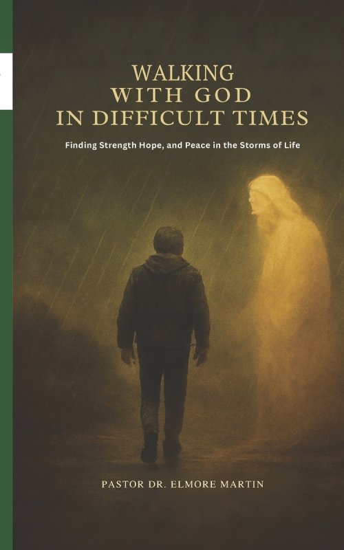 Walking With God In Difficult Times: Finding Strength Hope and Peace in the Storms of Life