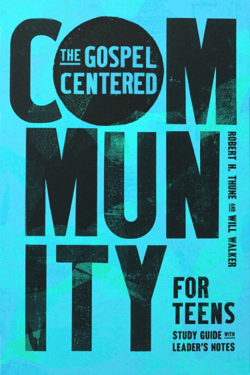 The Gospel-Centered Community for Teens