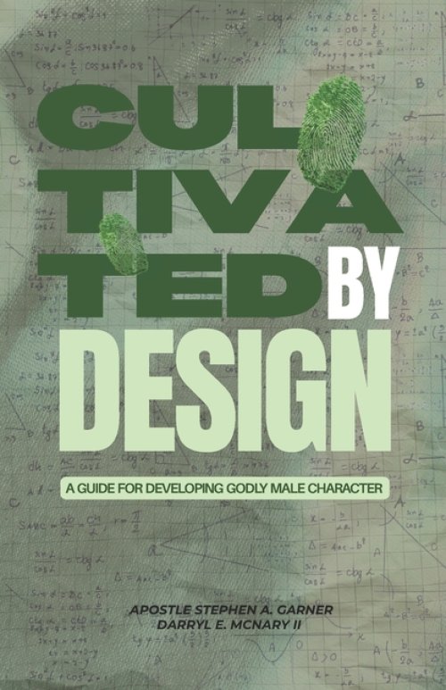 Cultivated By Design: A Guide For Developing Godly Male Character