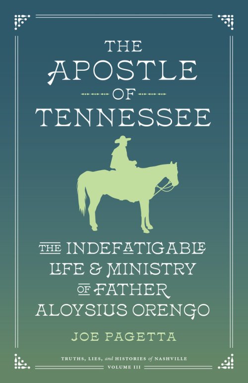 The Apostle of Tennessee – The Indefatigable Life and Ministry of Father Aloysius Orengo
