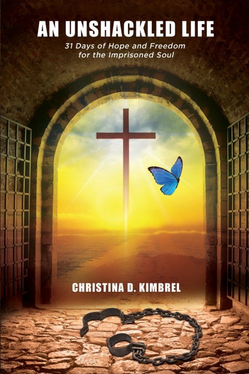 An Unshackled Life: 31 Days of Hope and Freedom for the Imprisoned Soul