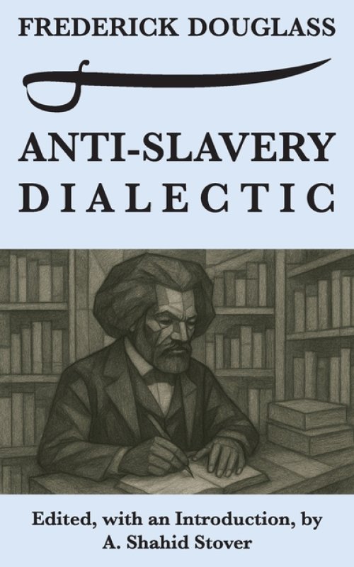 Anti-Slavery Dialectic: A Frederick Douglass Anthology