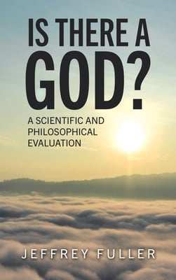 Is There a God?: A Scientific and Philosophical Evaluation