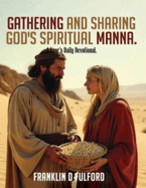 GATHERING AND SHARING GOD'S SPIRITUAL MANNA: A Years Daily Devotional