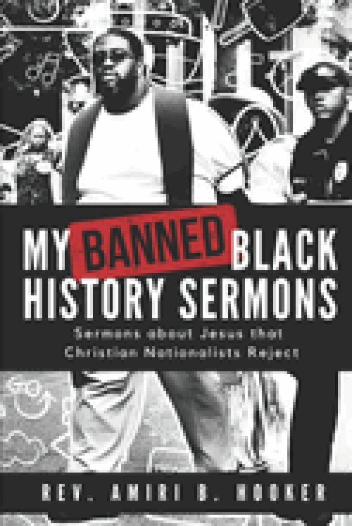 My Banned Black History Sermons: Sermons about Jesus that Christian Nationalists Reject