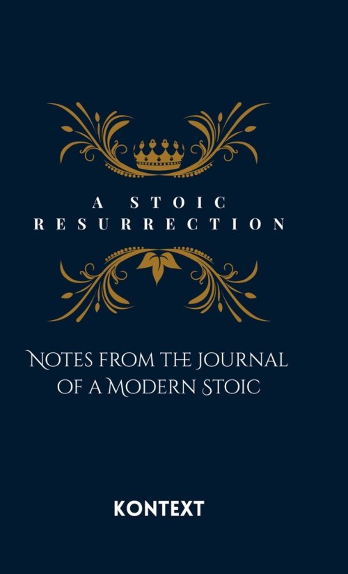 A Stoic Resurrection: Notes from the Journal of a Modern Stoic
