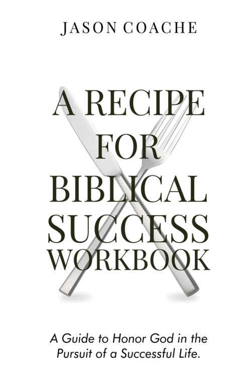 A Recipe For Biblical Success Workbook: A Guide to Honor God in the Pursuitof a Successful Life