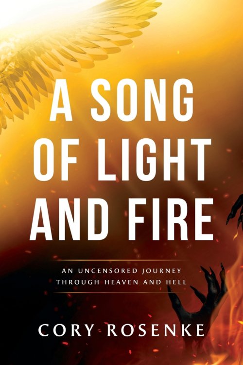 A Song of Light & Fire: An Uncensored Journey Through Heaven and Hell