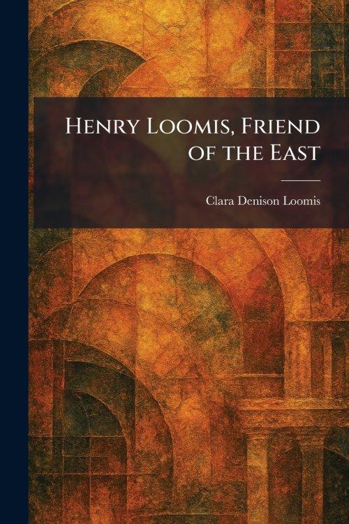 Henry Loomis, Friend of the East