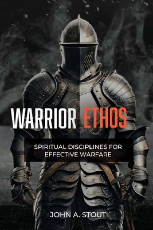 Warrior Ethos: Spiritual Disciplines for Effective Warfare