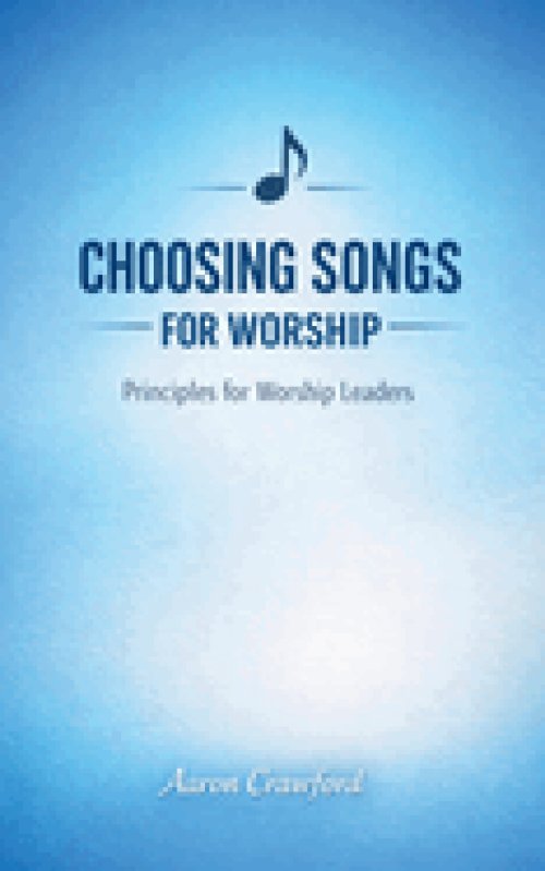 Choosing Songs for the Church: Principles for Worship Leaders