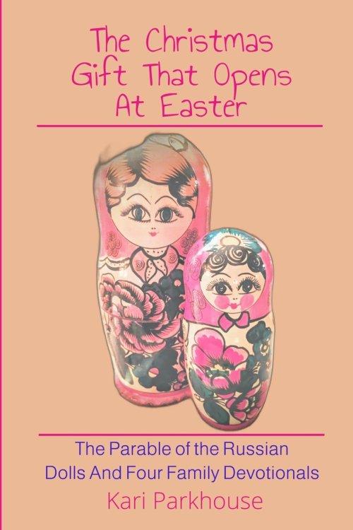The Christmas Gift That Opens At Easter: The Parable Of The Russian Dolls And Four Family Devotionals