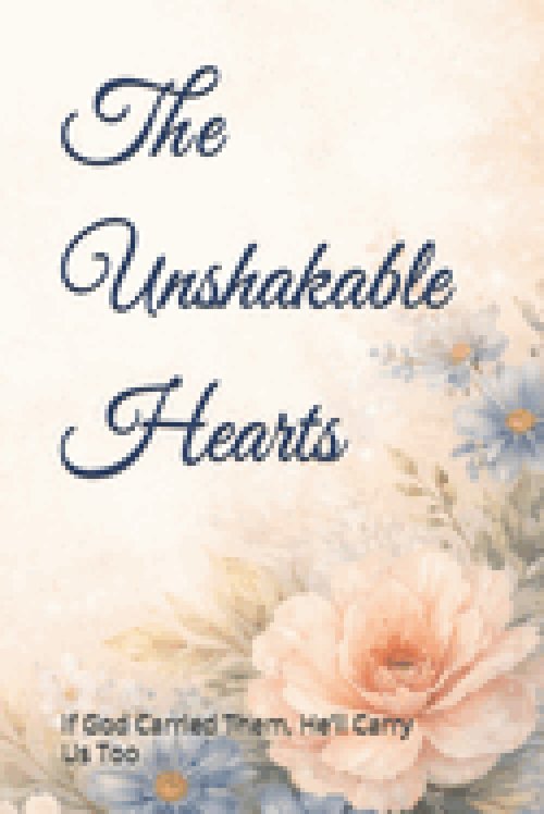 The Unshakable Hearts:  If God Carried Them, He'll Carry Us Too