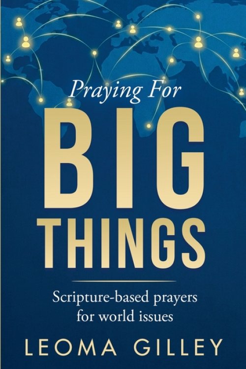 Praying for BIG Things : Scripture-based prayers for world issues