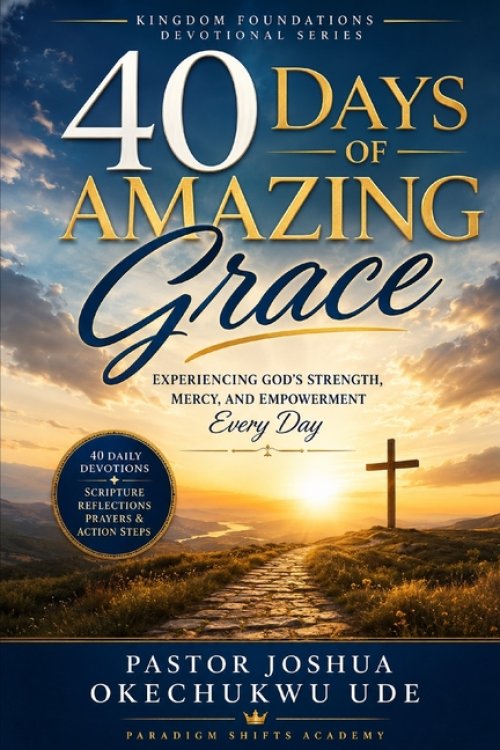40 DAYS OF AMAZING GRACE: Experiencing God's Strength, Mercy, and Empowerment Every Day