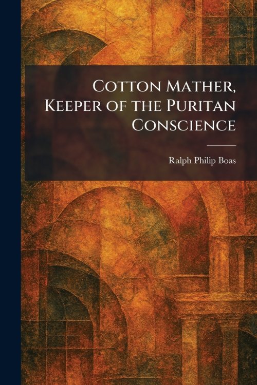 Cotton Mather, Keeper of the Puritan Conscience
