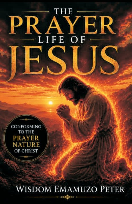 THE PRAYER LIFE OF JESUS: CONFORMING TO THE PRAYER NATURE OF CHRIST