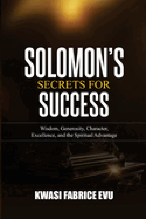 Solomon's Secrets For Success: Wisdom, Generosity, Character, Excellence, and the Spiritual Advantage