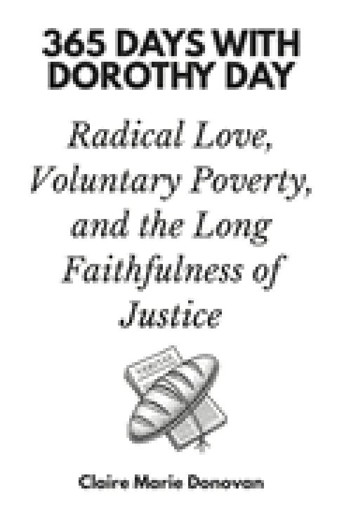 365 Days with Dorothy Day: Radical Love, Voluntary Poverty, and the Long Faithfulness of Justice