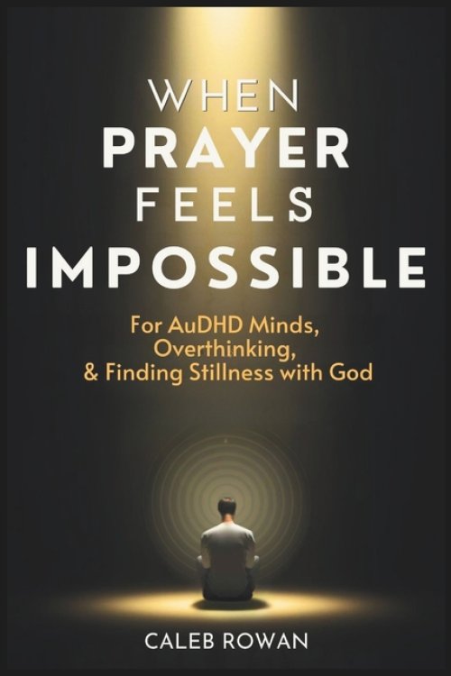 When Prayer Feels Impossible: For AuDHD Minds, Overthinking and Finding Stillness with God