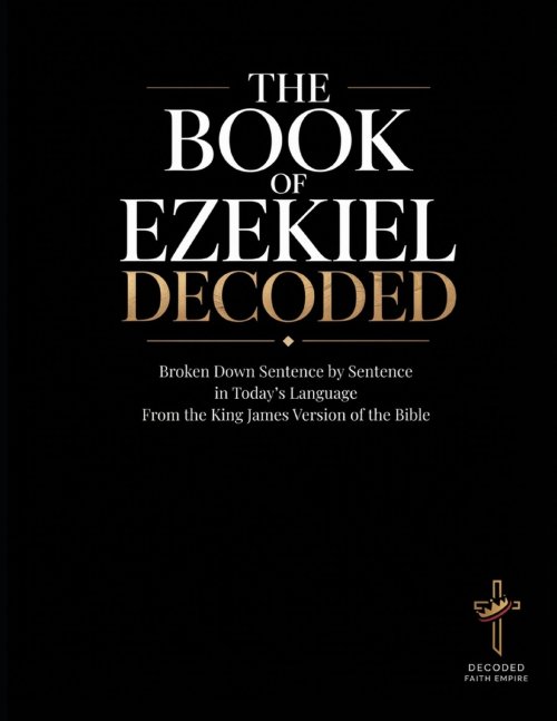 The Book of Ezekiel Decoded: Broken Down Sentence by Sentence in Today's Language from the King James Version of the Bible