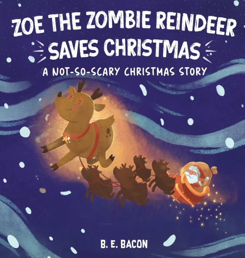 Zoe the Zombie Reindeer Saves Christmas: A Not So Scary Christmas Story