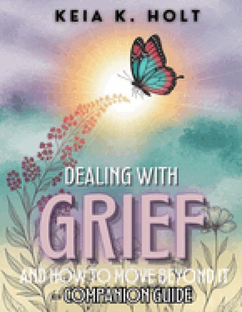 Dealing with Grief and How to Move Beyond It - Companion Guide