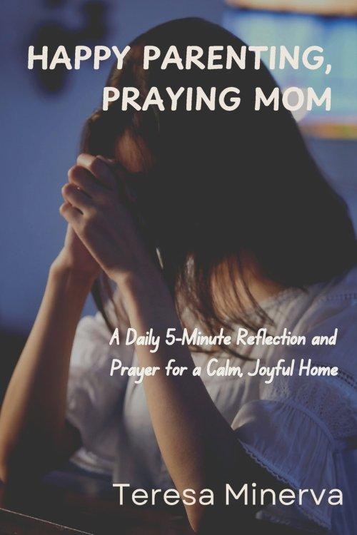 HAPPY PARENTING, PRAYING MOM: A Daily 5-Minute Reflection and Prayer for a Calm, Joyful Home