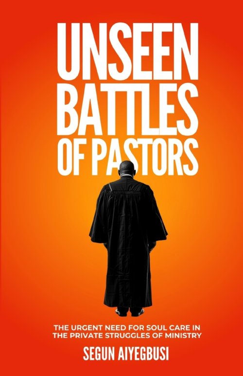 Unseen Battles Of Pastors: The Urgent Need For Soul Care In The Private Struggles Of Ministry