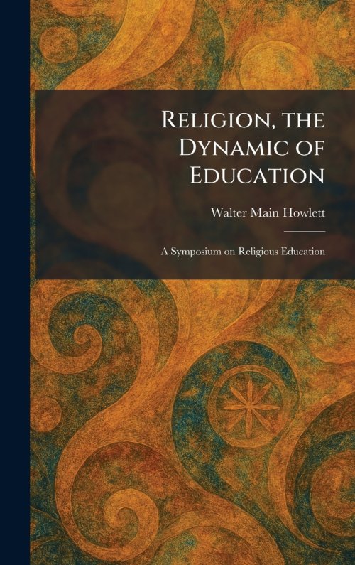 Religion, the Dynamic of Education: A Symposium on Religious Education