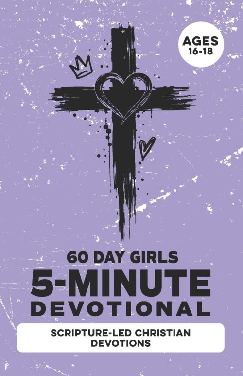 5-Minute Devotional for Girls Ages 16-18: A 60-Days of Christian Devotions for Teen Girls Dealing with Anxiety, Self-Doubt, Friend Drama, Independence