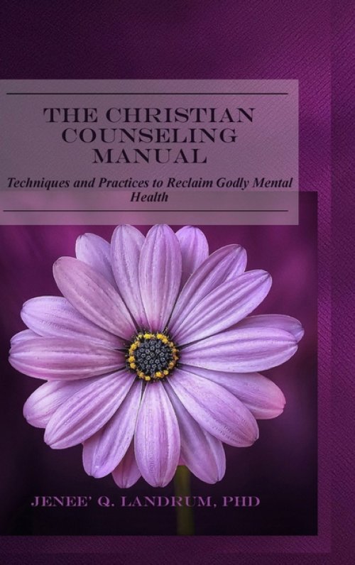 The Christian Counseling Manual: Techniques and Practices to Reclaim Godly Mental Health