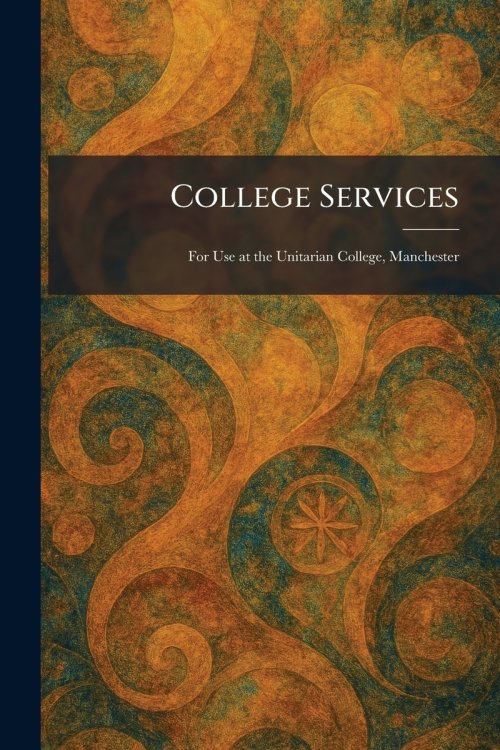 College Services: For Use at the Unitarian College, Manchester