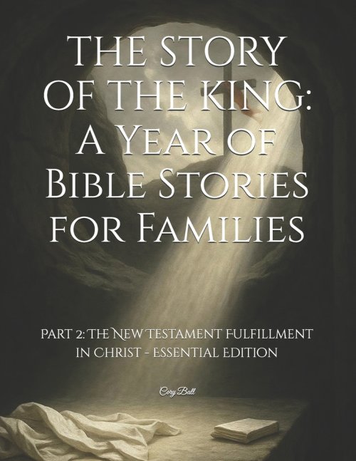 THE STORY OF THE KING: A Year of Bible Stories for Families: Part 2: The New Testament Fulfillment in Christ - Essential Edition