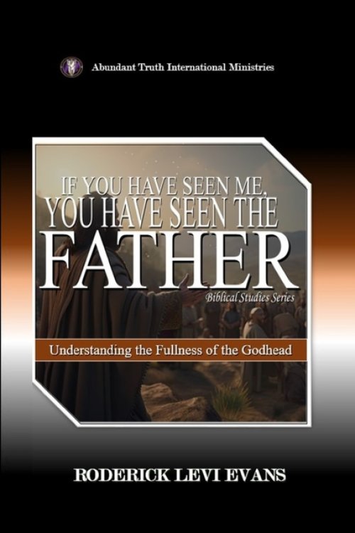 If You Have Seen Me, You Have Seen the Father: Understanding the Fullness of the Godhead