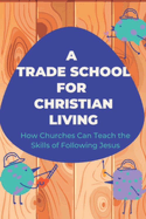 A Trade School for Faithful Living: How We're Learning to Teach the Skills of Life With Jesus
