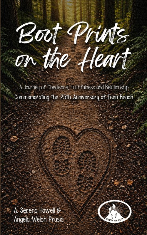 Boot Prints on the Heart: A Journey of Obedience, Faithfulness and Relationship Commemorating the 25th Anniversary of Teen Reach